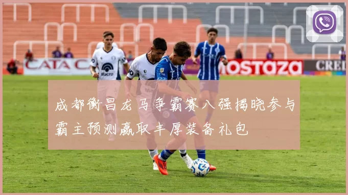 成都衡昌龙马争霸赛八强揭晓参与霸主预测赢取丰厚装备礼包